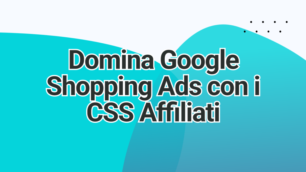 Domina Google Shopping Ads con i CSS Affiliati | adstrong
