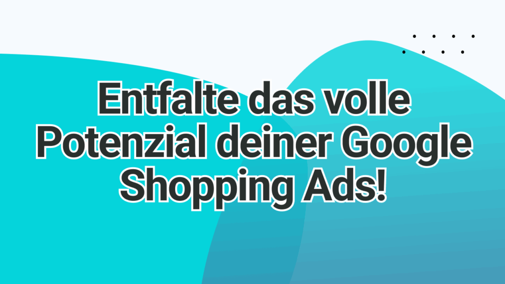 Entfalte das volle Potenzial deiner Google Shopping Ads | adstrong