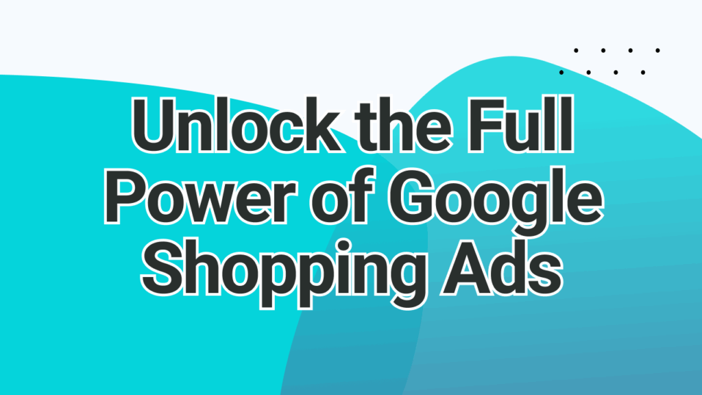 unlock the full power of google shopping | adstrong